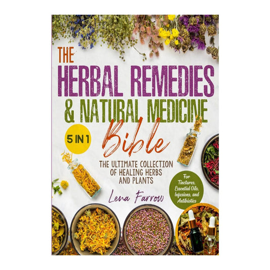 The Herbal Remedies & Natural Medicine Bible The Ultimate Collection Of Healing Herbs And Plants